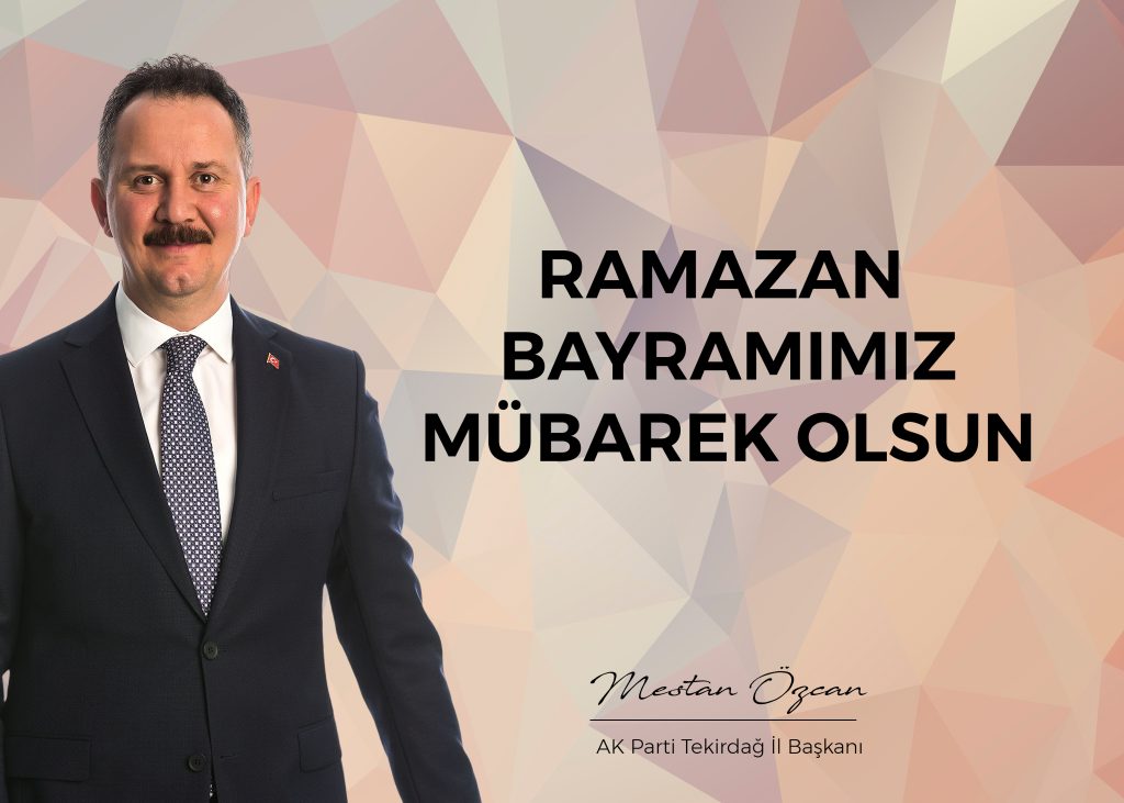 AK PARTİ TEKİRDAĞ İL BAŞKANI MESTAN ÖZCAN’IN BAYRAM MESAJI
