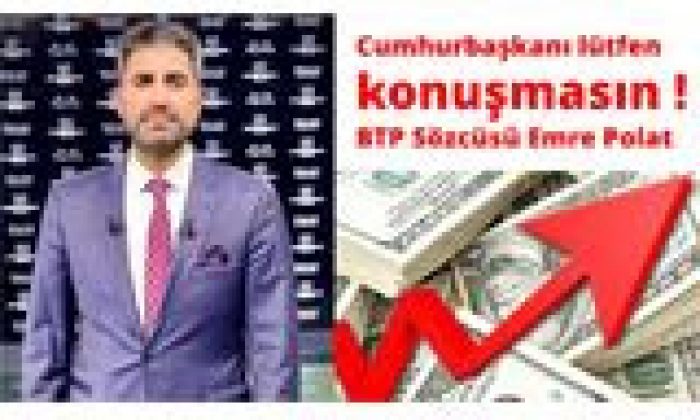 BTP SÖZCÜSÜ POLAT:”CUMHURBAŞKANI LÜTFEN KONUŞMASIN”