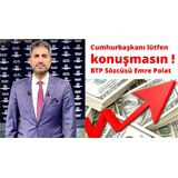 BTP SÖZCÜSÜ POLAT:”CUMHURBAŞKANI LÜTFEN KONUŞMASIN”